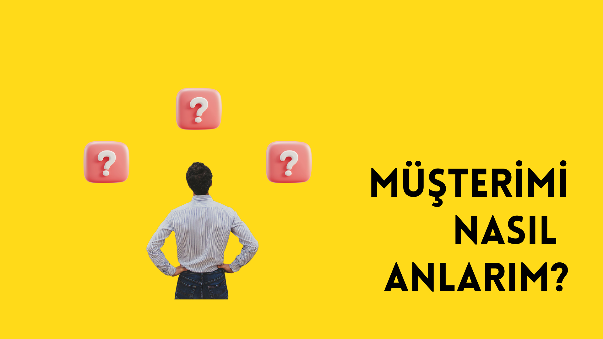 Müşterimi Nasıl Anlarım?